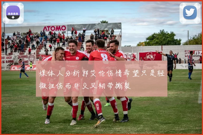 媒体人分析郭艾伦伤情希望只是轻微扭伤而非交叉韧带撕裂