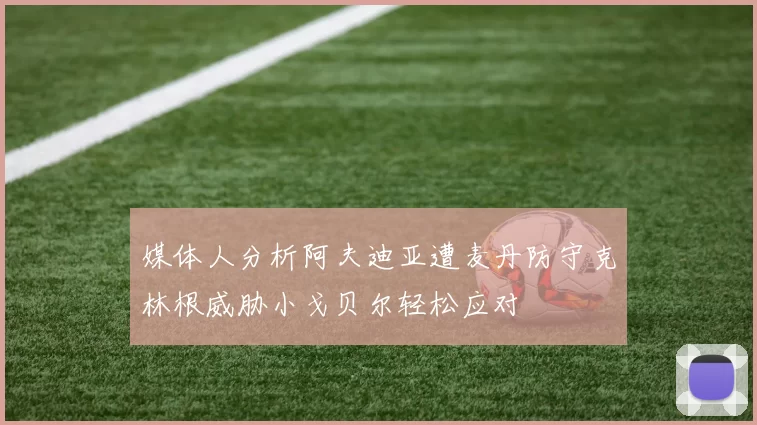 媒体人分析阿夫迪亚遭麦丹防守克林根威胁小戈贝尔轻松应对