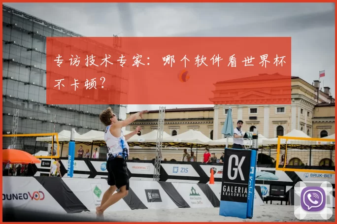 专访技术专家:哪个软件看世界杯不卡顿?