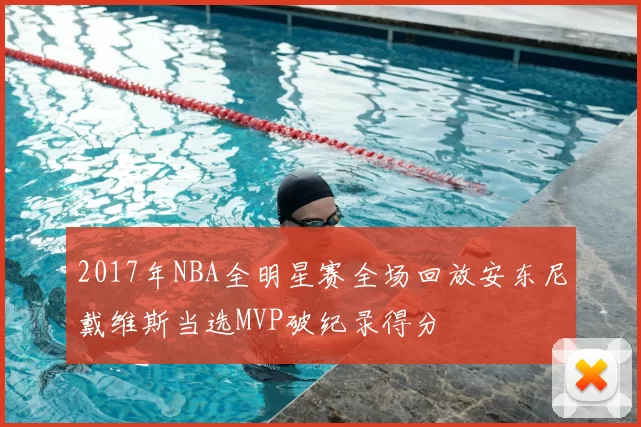 2017年NBA全明星赛全场回放安东尼戴维斯当选MVP破纪录得分
