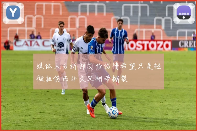 媒体人分析郭艾伦伤情希望只是轻微扭伤而非交叉韧带撕裂