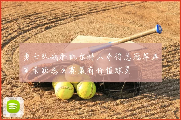 勇士队战胜凯尔特人夺得总冠军库里荣获总决赛最有价值球员