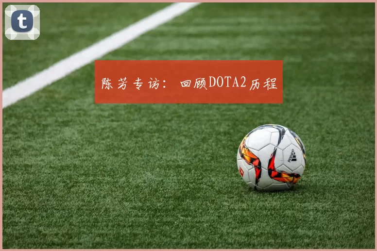 陈芳专访:回顾DOTA2历程
