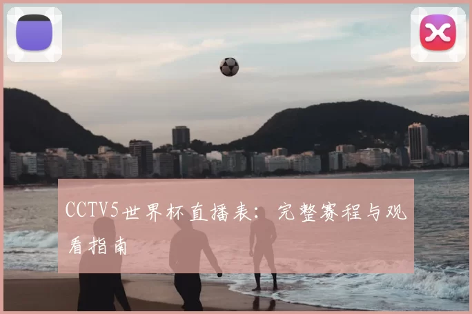 CCTV5世界杯直播表:完整赛程与观看指南