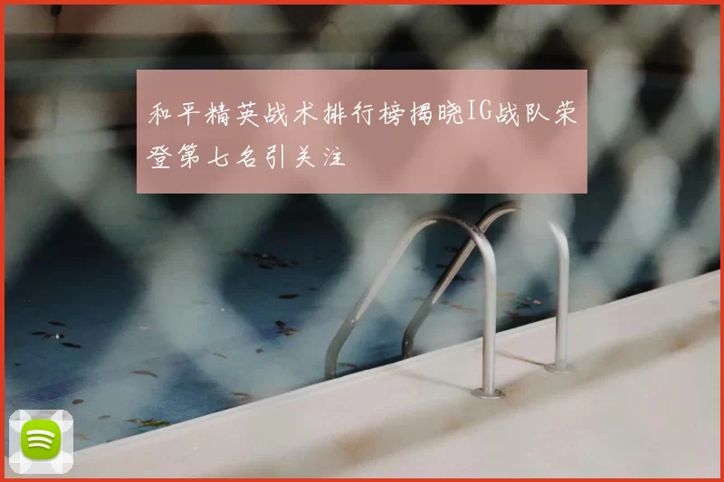和平精英战术排行榜揭晓IG战队荣登第七名引关注