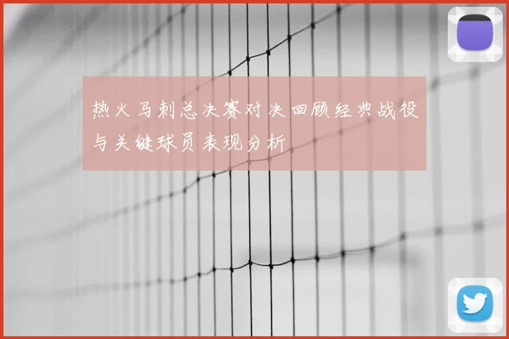 热火马刺总决赛对决回顾经典战役与关键球员表现分析