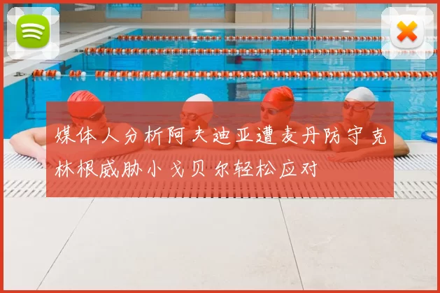 媒体人分析阿夫迪亚遭麦丹防守克林根威胁小戈贝尔轻松应对