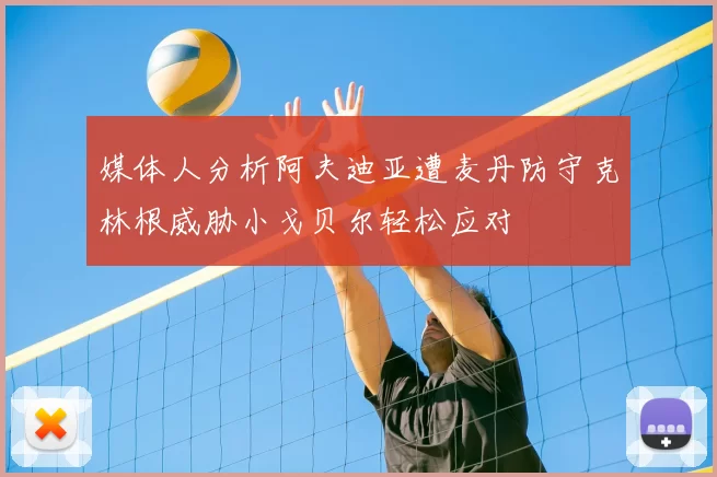 媒体人分析阿夫迪亚遭麦丹防守克林根威胁小戈贝尔轻松应对