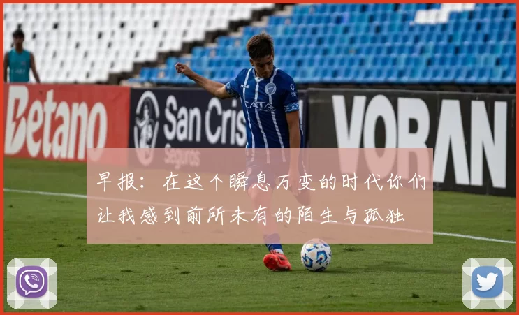 早报：在这个瞬息万变的时代你们让我感到前所未有的陌生与孤独