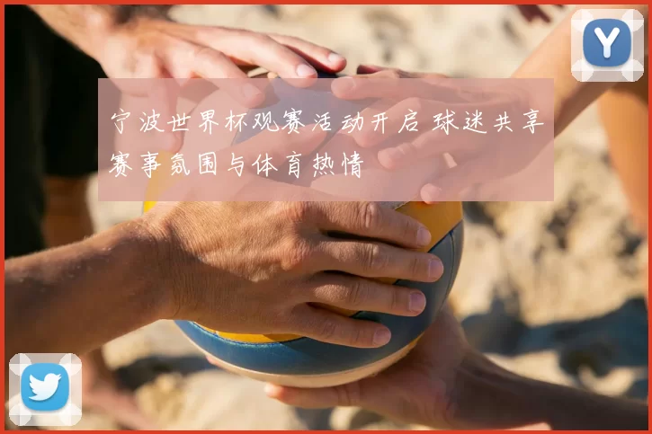 宁波世界杯观赛活动开启 球迷共享赛事氛围与体育热情