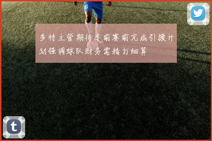多特主管期待季前赛前完成引援计划强调球队财务需精打细算