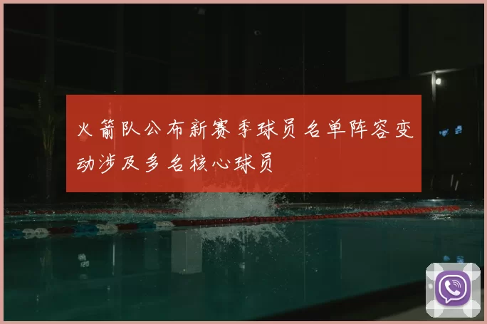 火箭队公布新赛季球员名单阵容变动涉及多名核心球员