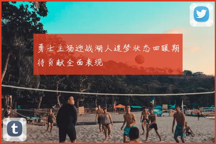 勇士主场迎战湖人追梦状态回暖期待贡献全面表现