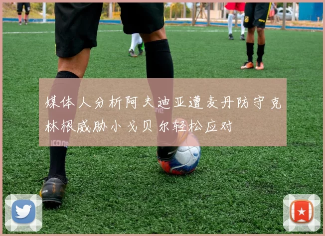 媒体人分析阿夫迪亚遭麦丹防守克林根威胁小戈贝尔轻松应对