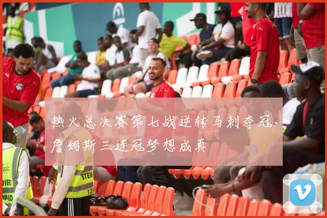 热火总决赛第七战逆转马刺夺冠，詹姆斯三连冠梦想成真