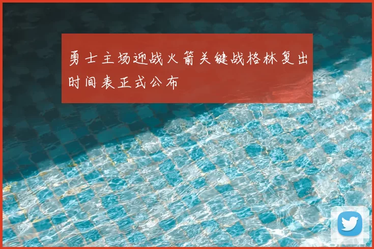 勇士主场迎战火箭关键战格林复出时间表正式公布