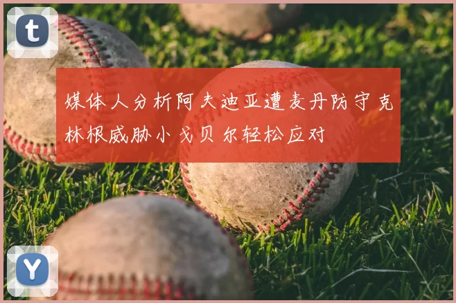 媒体人分析阿夫迪亚遭麦丹防守克林根威胁小戈贝尔轻松应对
