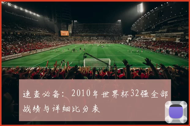 速查必备:2010年世界杯32强全部战绩与详细比分表