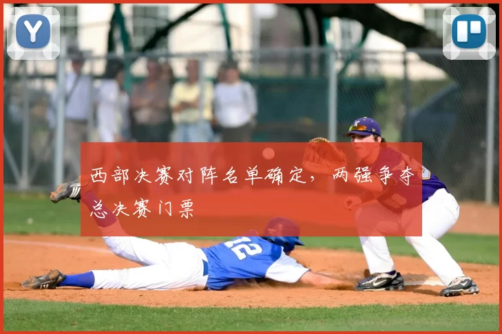 西部决赛对阵名单确定，两强争夺总决赛门票